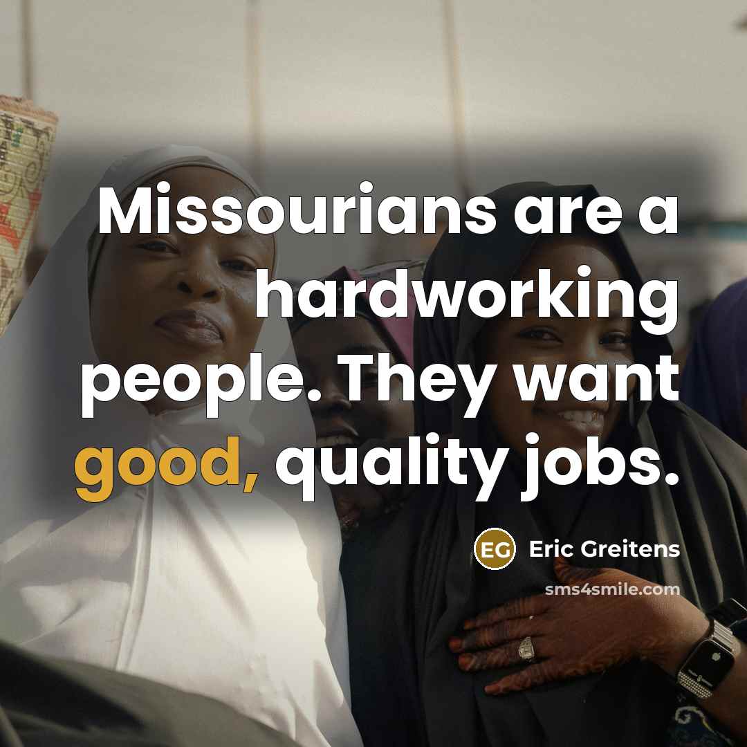 “Missourians are a hardworking people. They want good, quality jobs.…” quote by Eric Greitens