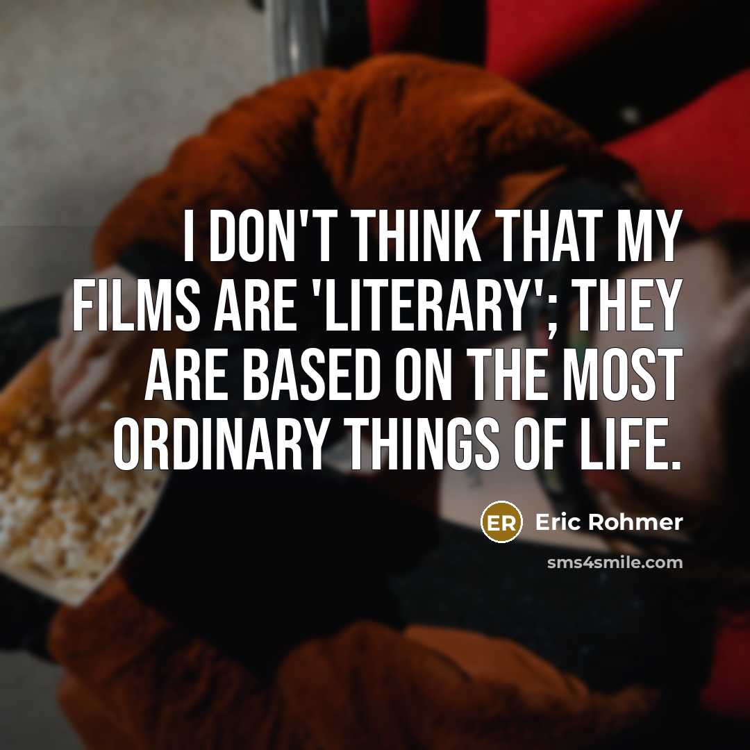 “I don't think that my films are 'literary'; they are…” quote by Eric Rohmer