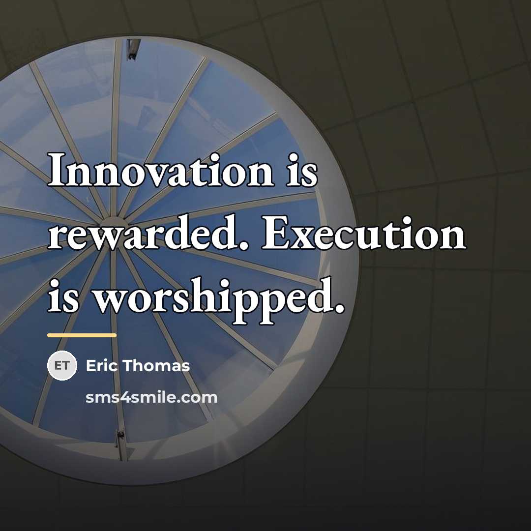 “Innovation is rewarded. Execution is worshipped.…” quote by Eric Thomas