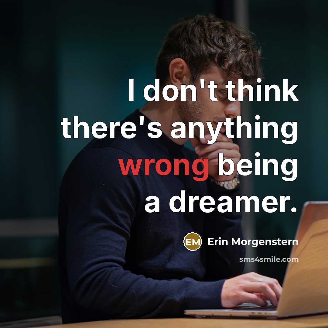 “I don't think there's anything wrong being a dreamer.…” quote by Erin Morgenstern