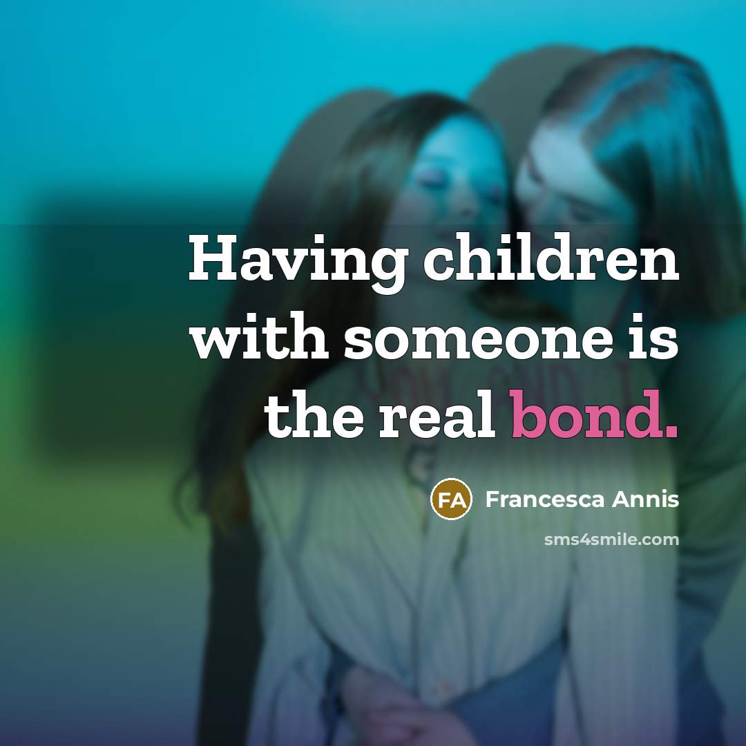 “Having children with someone is the real bond.…” quote by Francesca Annis