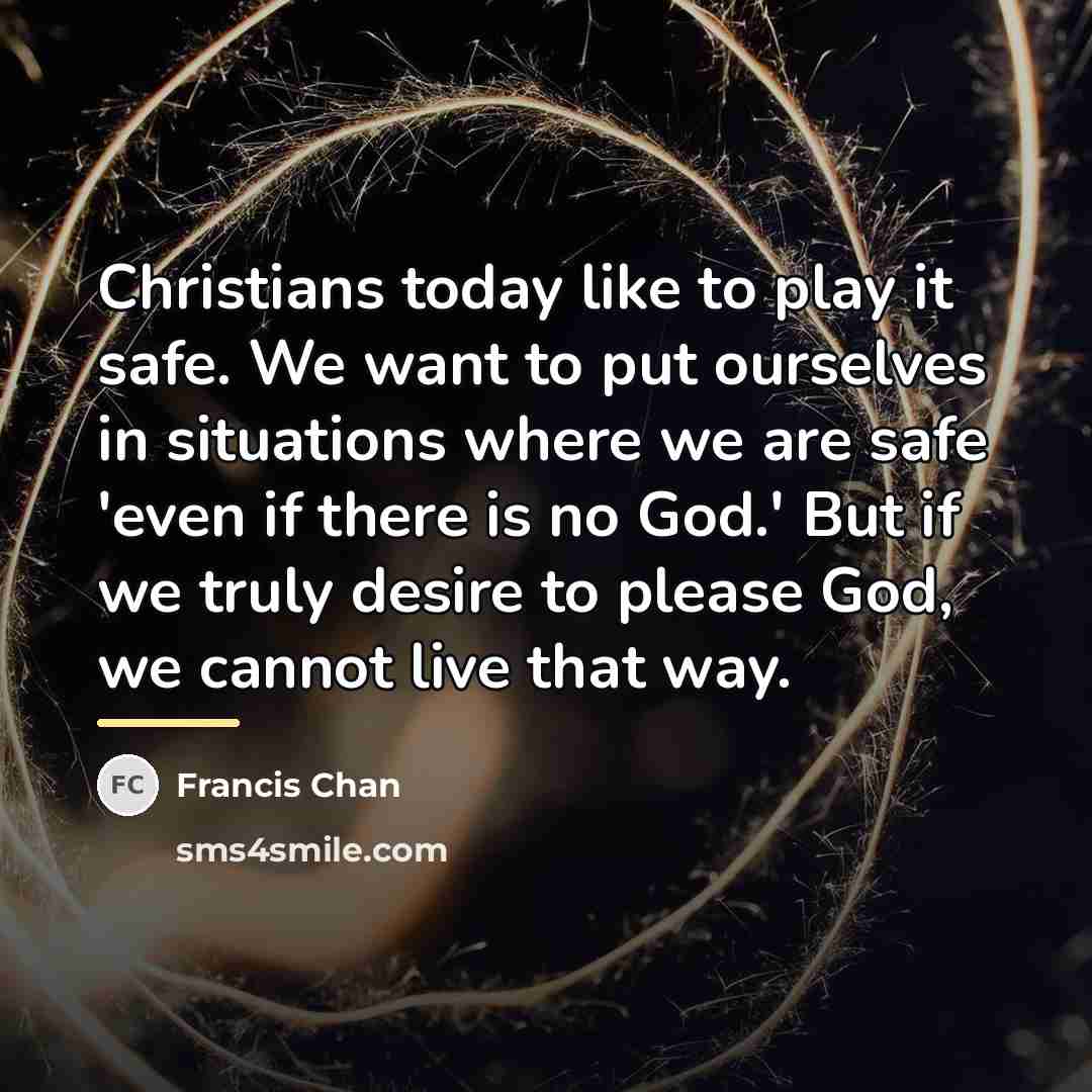 “Christians today like to play it safe. We want to…” quote by Francis Chan