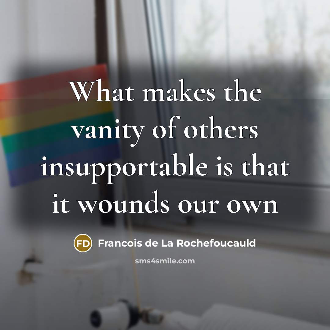 “What makes the vanity of others insupportable is that it…” quote by François De La Rochefoucauld