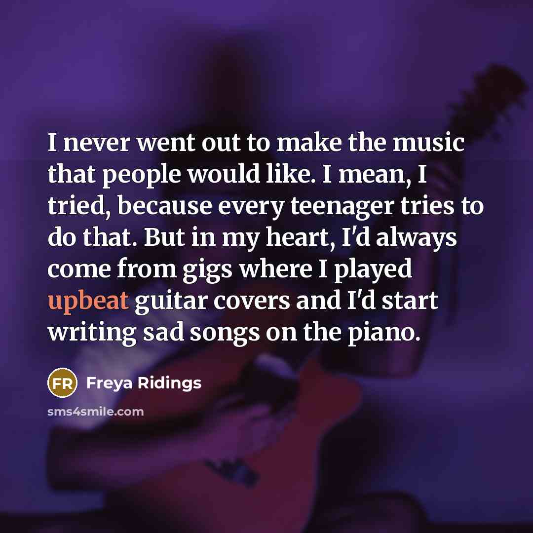“I never went out to make the music that people…” quote by Freya Ridings