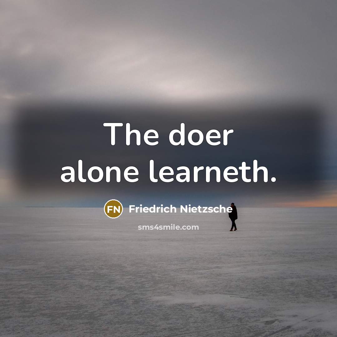 “The doer alone learneth.” quote by Friedrich Nietzsche
