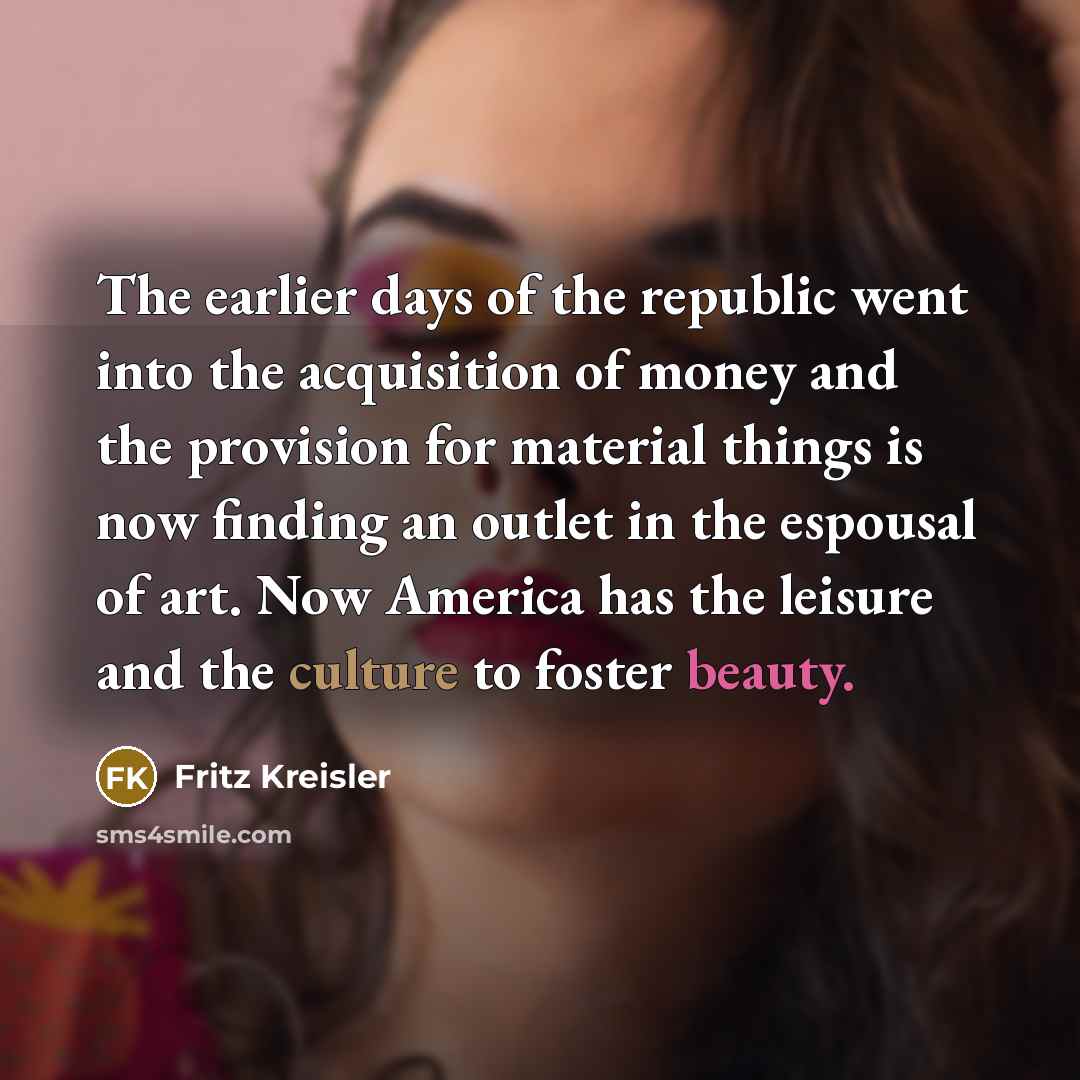 “The earlier days of the republic went into the acquisition…” quote by Fritz Kreisler