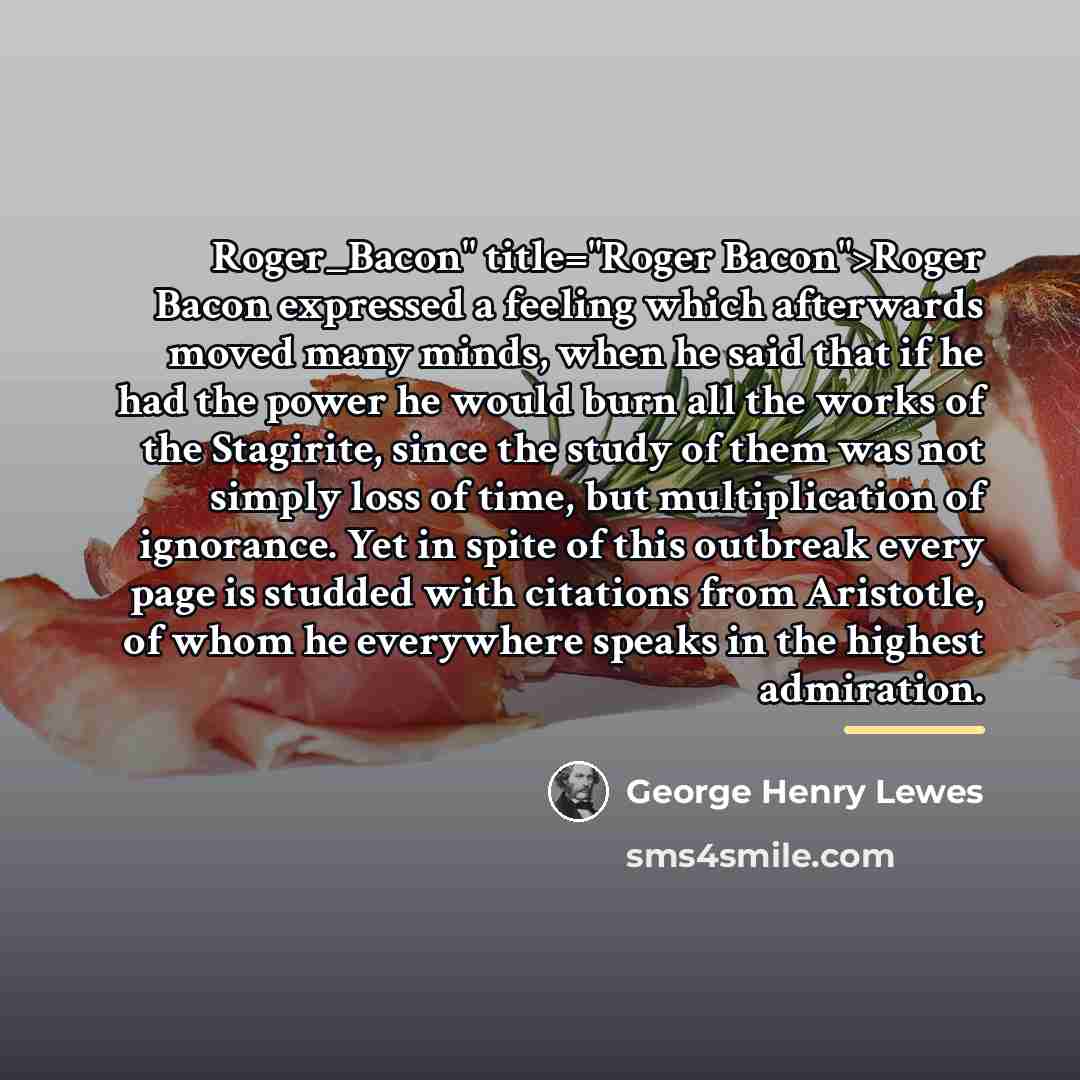 “Roger_Bacon" title="Roger Bacon">Roger Bacon expressed a feeling which afterwards moved…” quote by George Henry Lewes