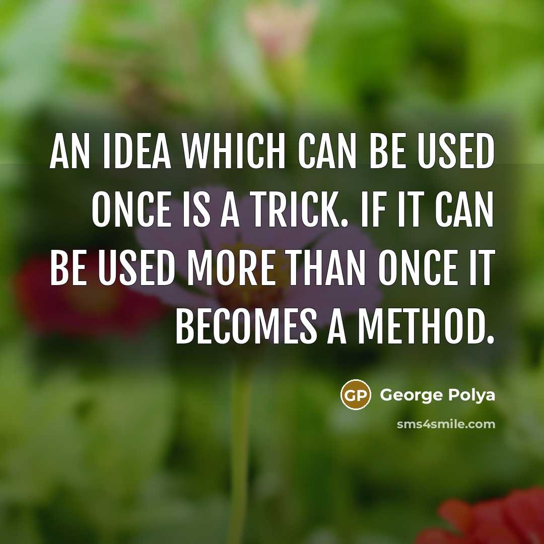 “An idea which can be used once is a trick.…” quote by George Polya