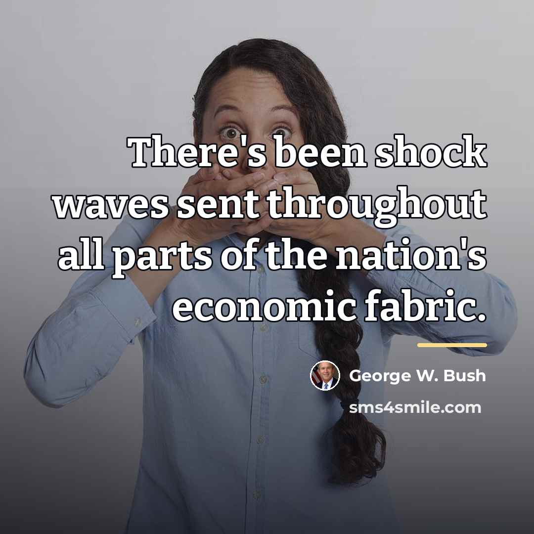 “There's been shock waves sent throughout all parts of the…” quote by George W. Bush