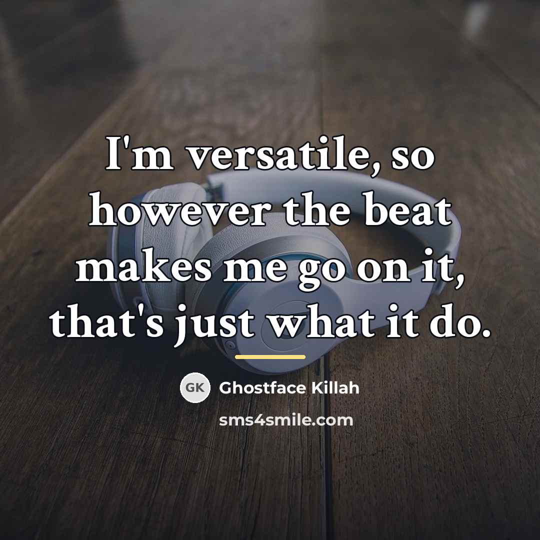 “I'm versatile, so however the beat makes me go on…” quote by Ghostface Killah