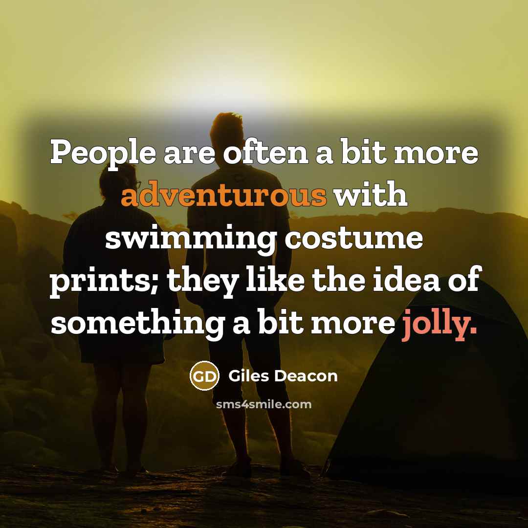 “People are often a bit more adventurous with swimming costume prints; they like the idea of something a bit more jolly.” quote by Giles Deacon
