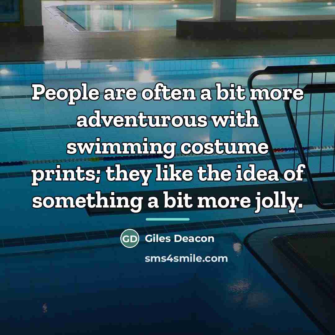 “People are often a bit more adventurous with swimming costume…” quote by Giles Deacon