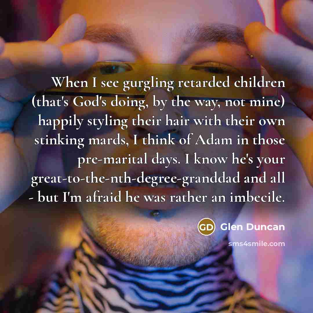 “When I see gurgling retarded children (that's God's doing, by…” quote by Glen Duncan