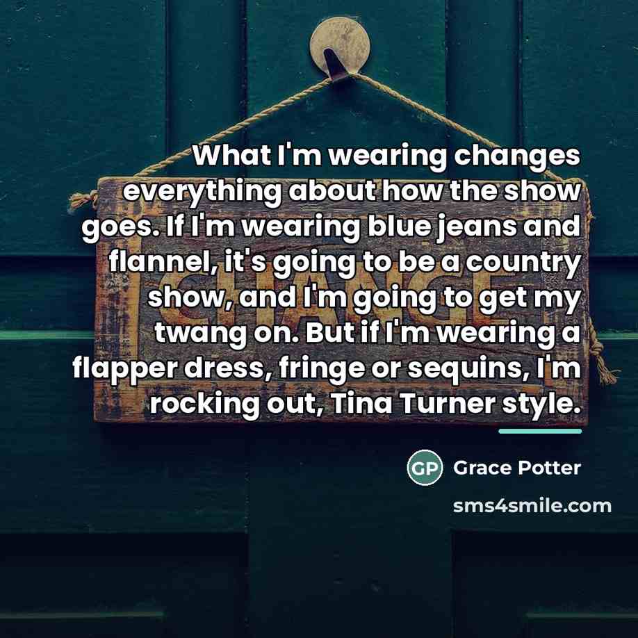 “What I'm wearing changes everything about how the show goes.…” quote by Grace Potter