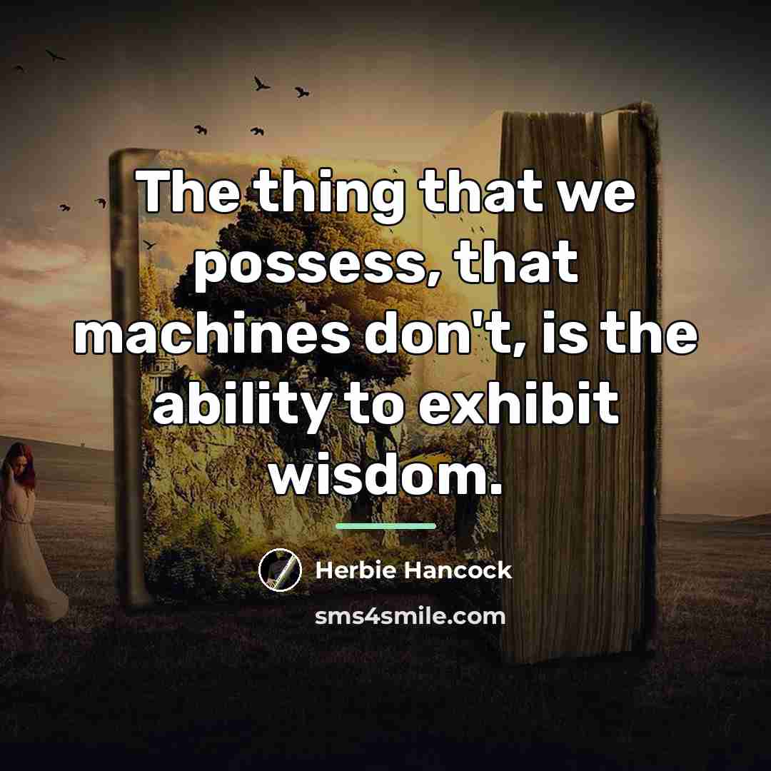 “The thing that we possess, that machines don't, is the…” quote by Herbie Hancock