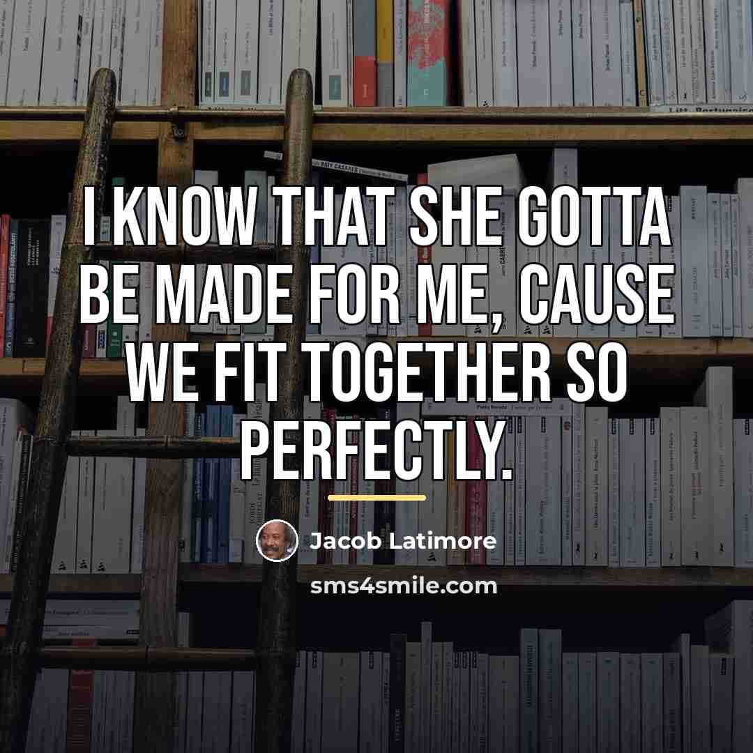“I know that she gotta be made for me, cause…” quote by Jacob Latimore