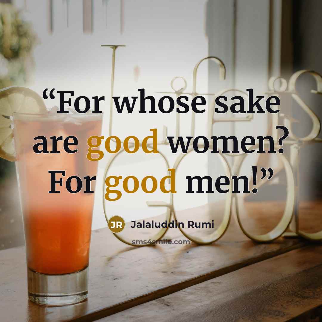 “For whose sake are good women? For good men!” quote by Jalaluddin Rumi