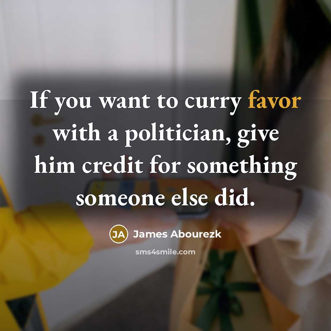 “If you want to curry favor with a politician, give…” quote by James Abourezk