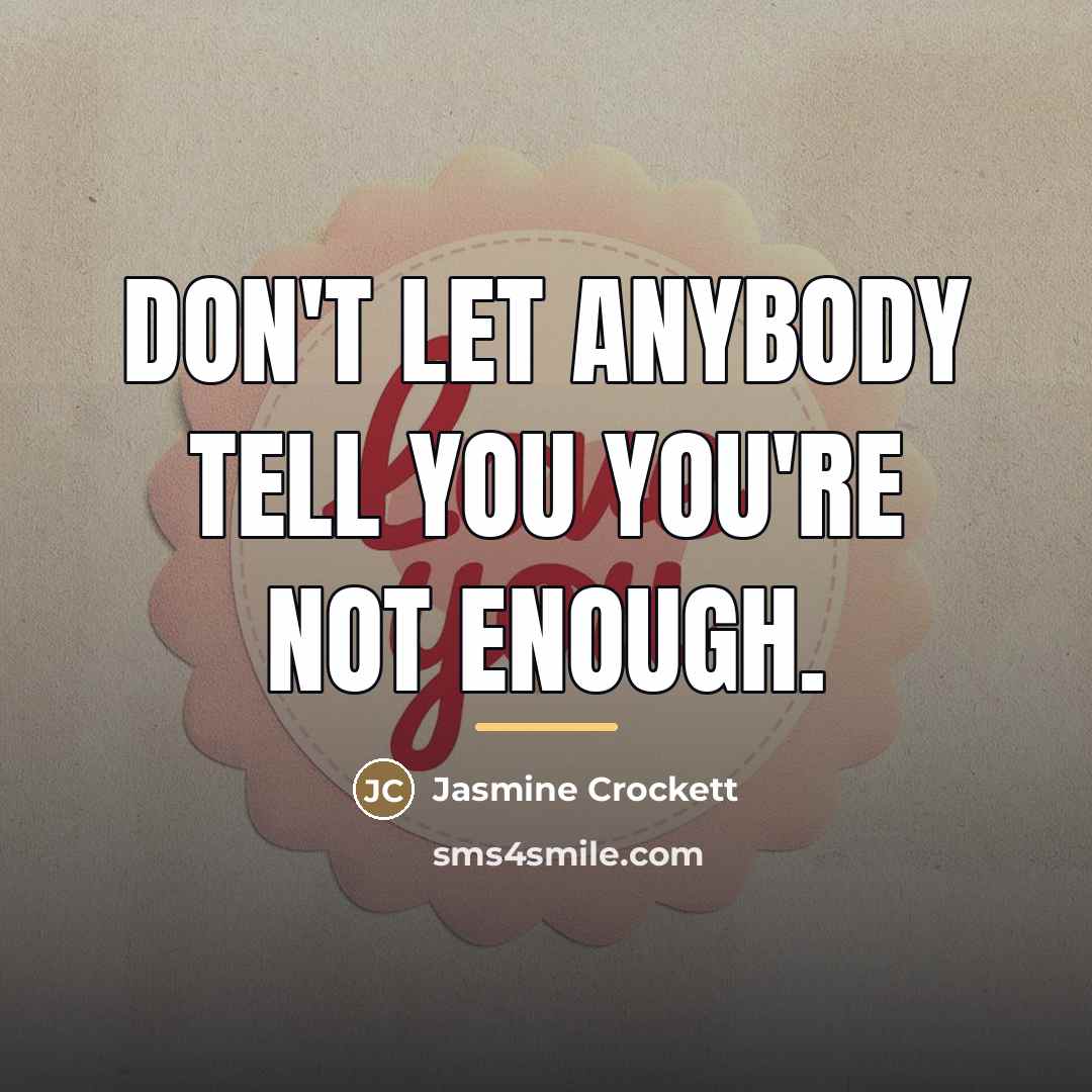 “Don't let anybody tell you you're not enough.…” quote by Jasmine Crockett