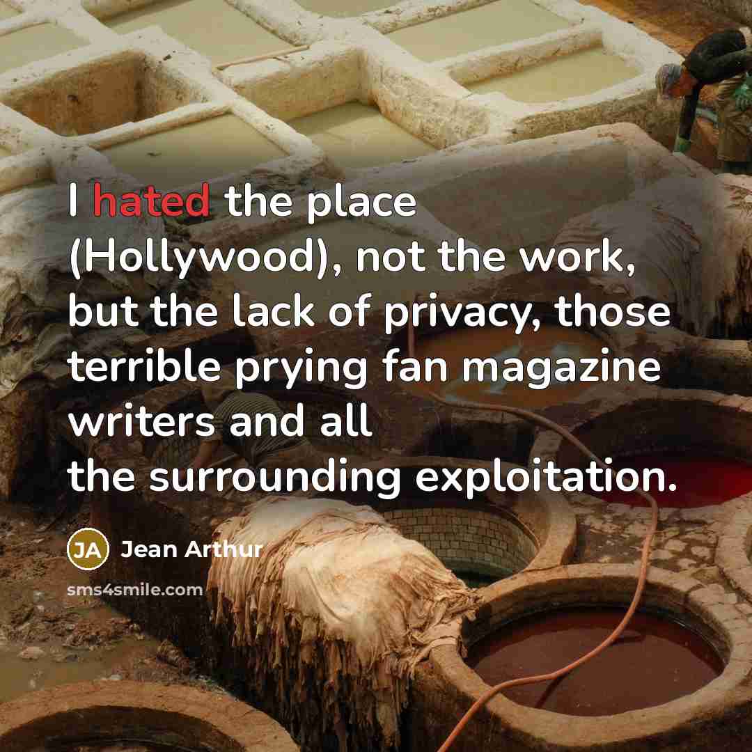 “I hated the place (Hollywood), not the work, but the…” quote by Jean Arthur