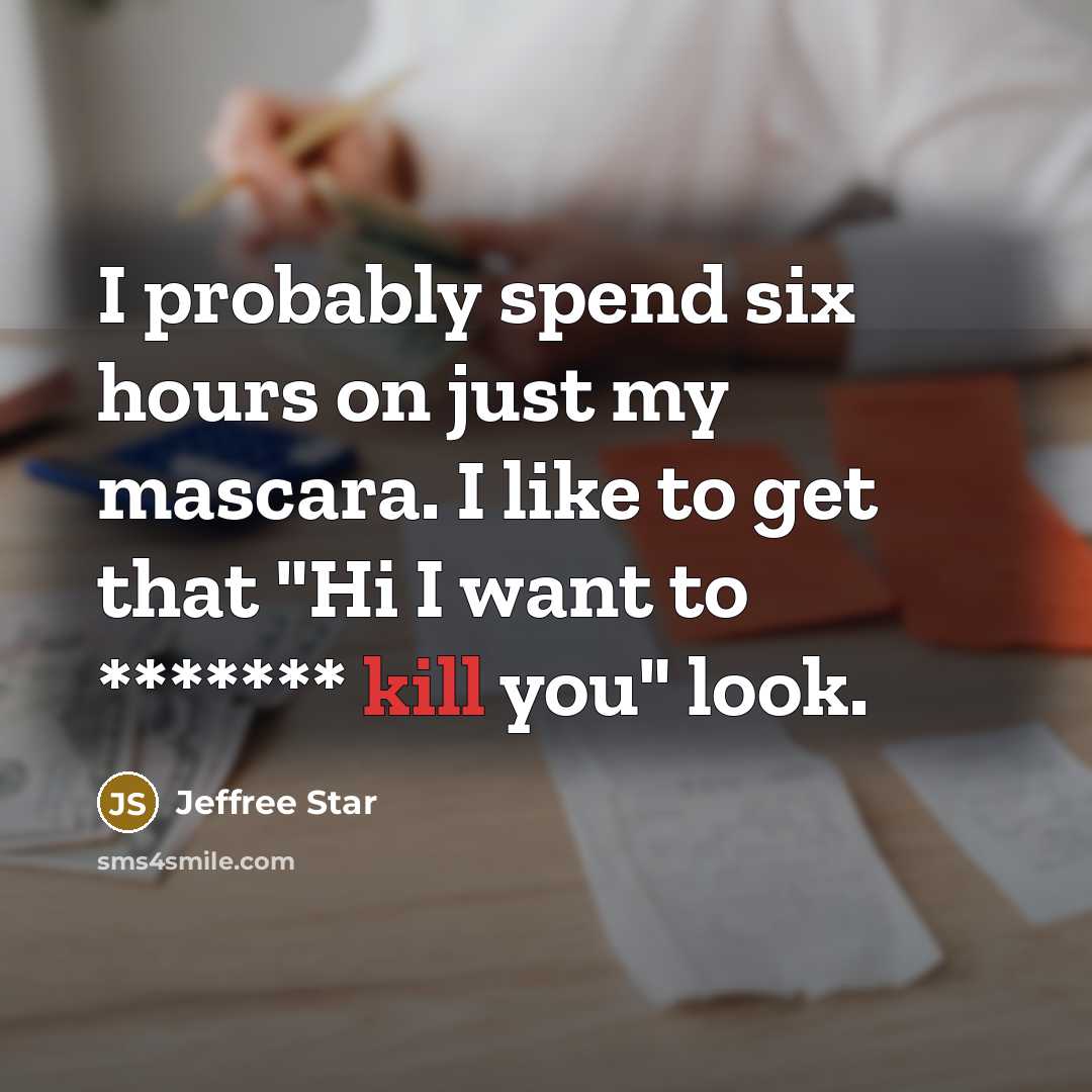 “I probably spend six hours on just my mascara. I…” quote by Jeffree Star
