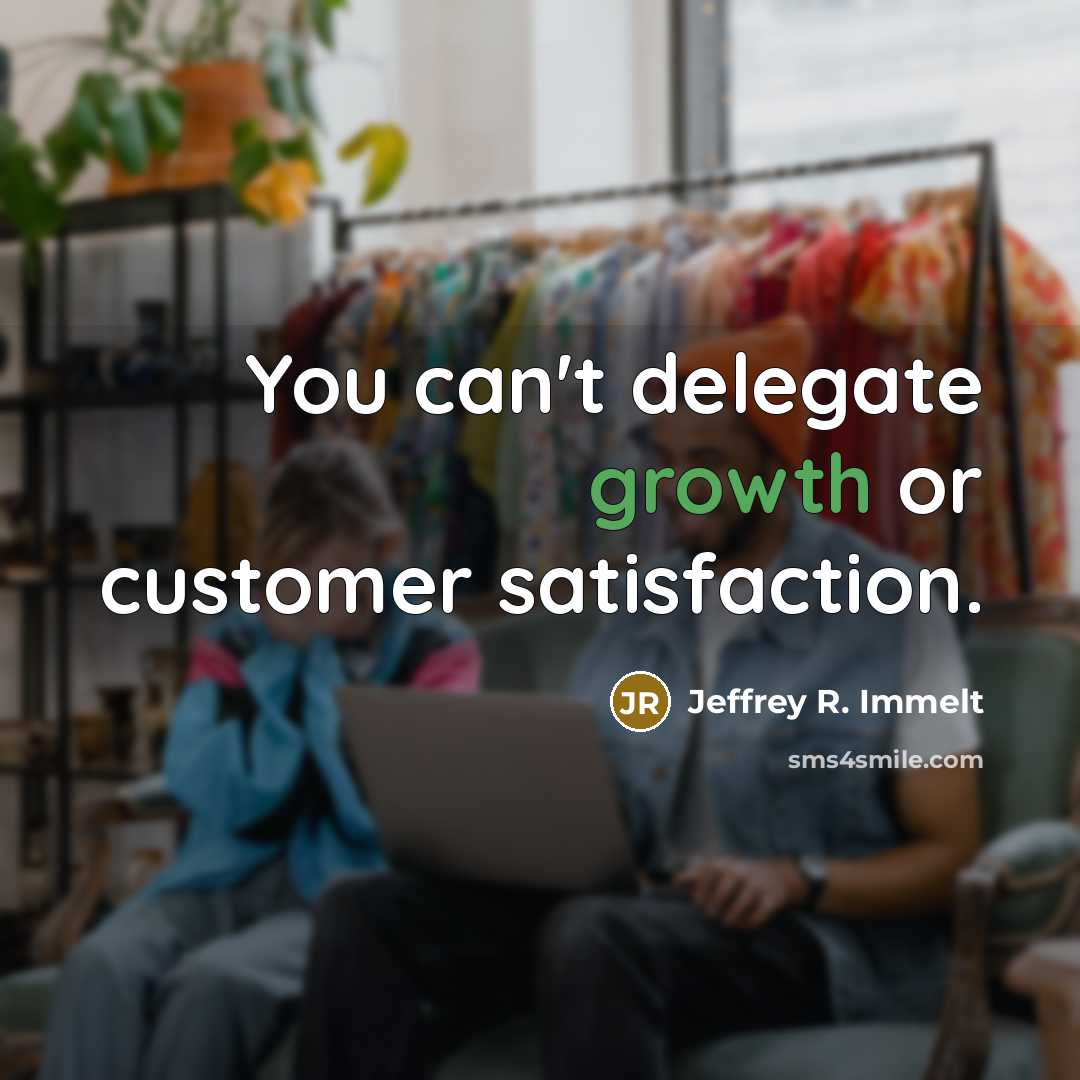 “You can't delegate growth or customer satisfaction.…” quote by Jeffrey R. Immelt