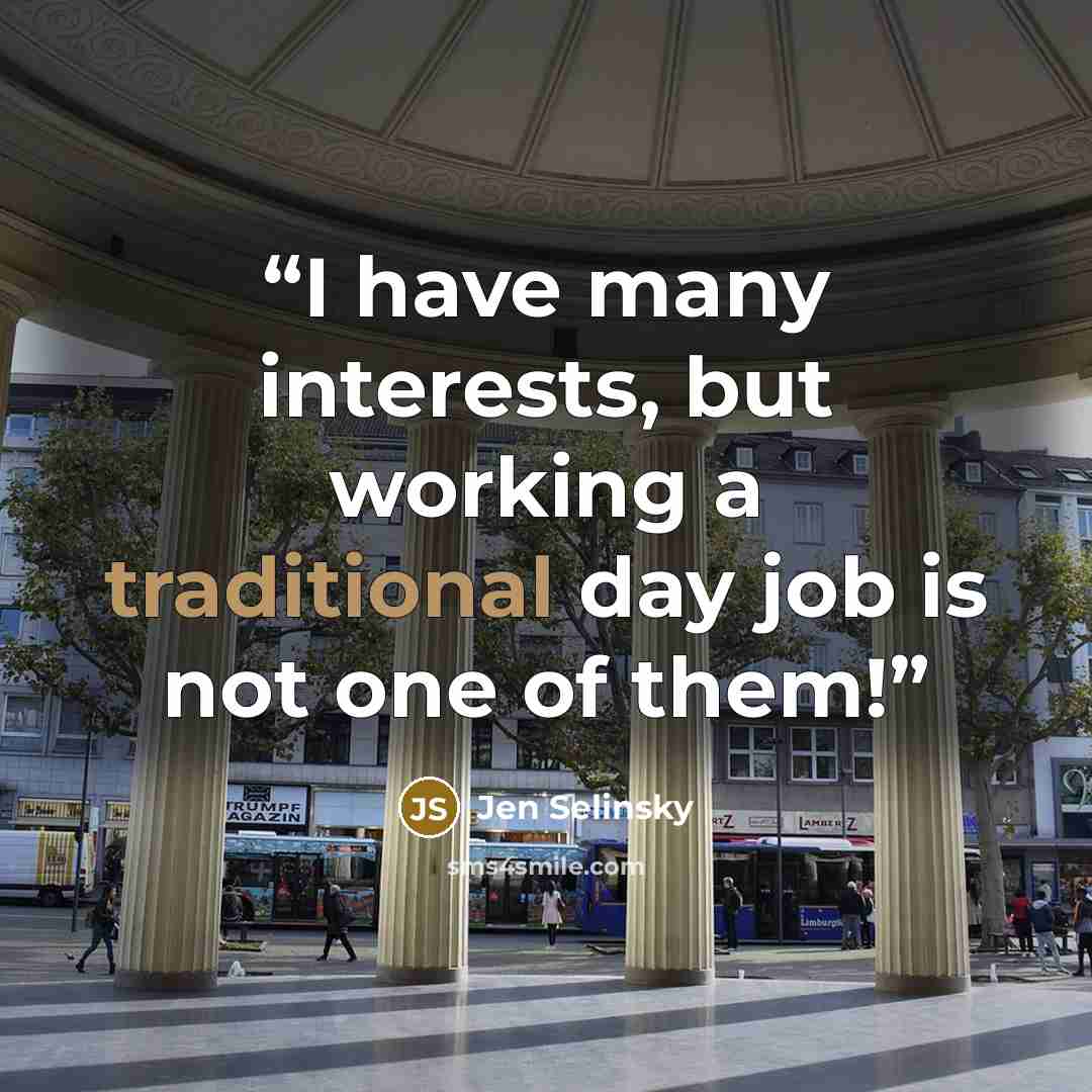 “I have many interests, but working a traditional day job is not one of them!” quote by Jen Selinsky