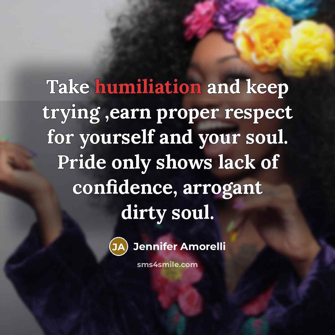 “Take humiliation and keep trying ,earn proper respect for yourself…” quote by Jennifer Amorelli
