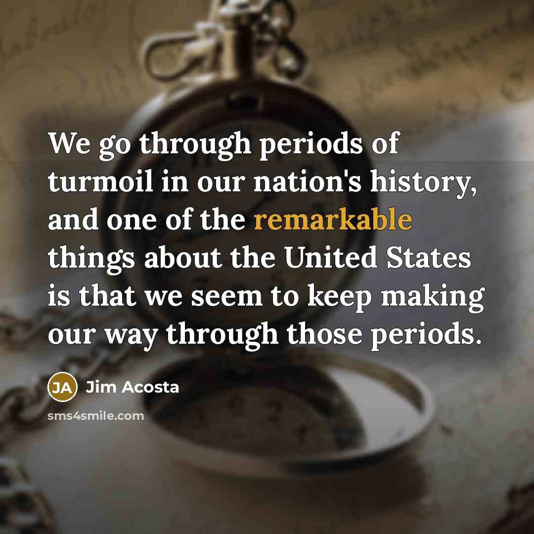 “We go through periods of turmoil in our nation's history,…” quote by Jim Acosta