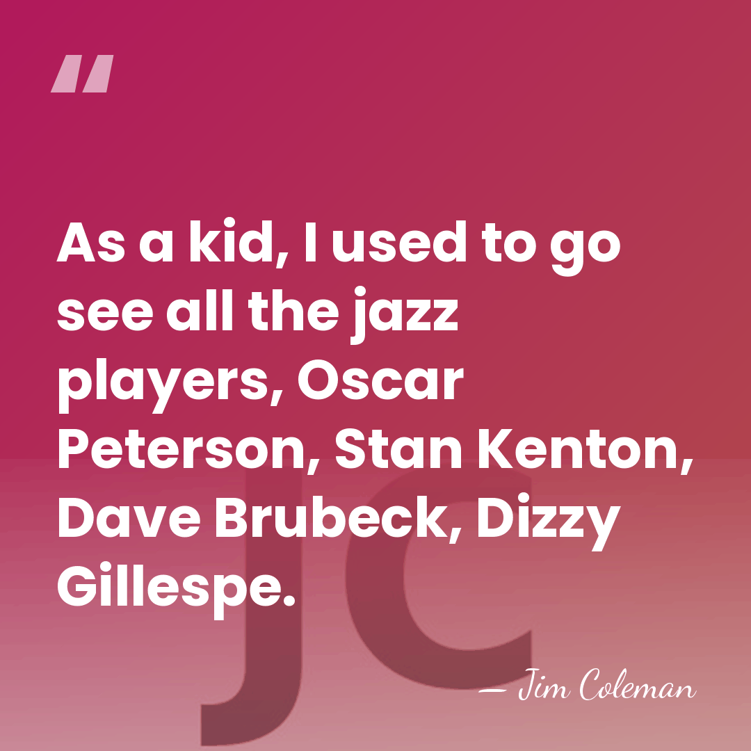 As a kid, I used to go see all the jazz players,&hellip; - Jim Coleman