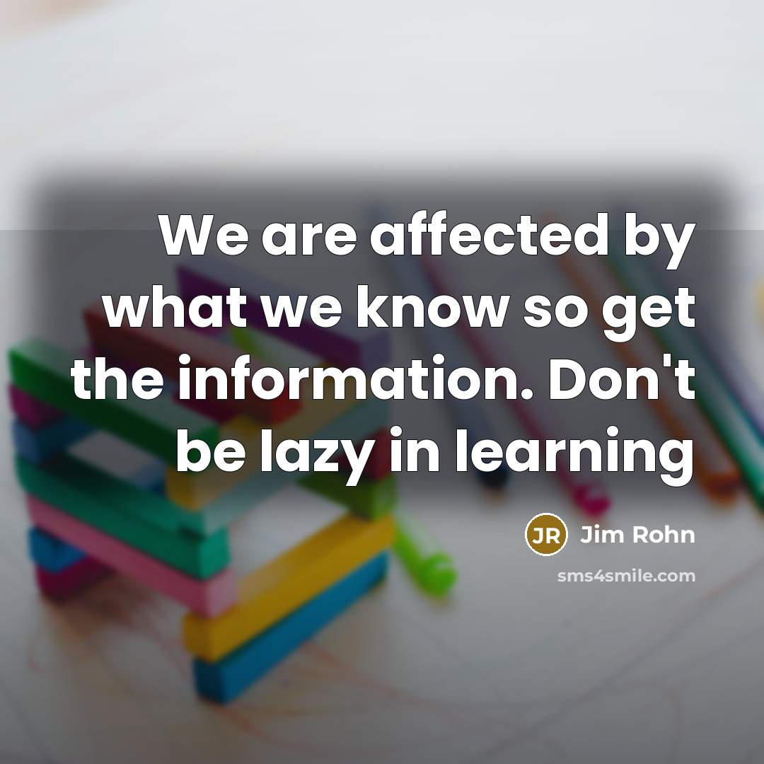 “We are affected by what we know so get the…” quote by Jim Rohn