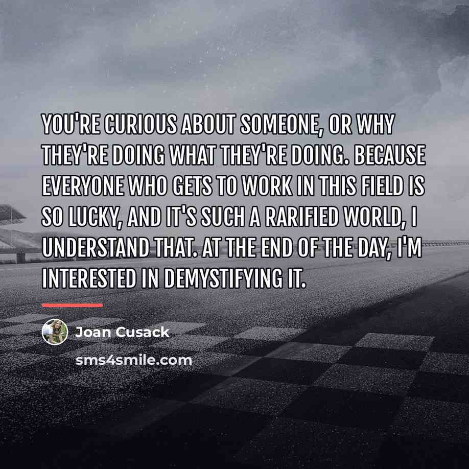 “You're curious about someone, or why they're doing what they're…” quote by Joan Cusack