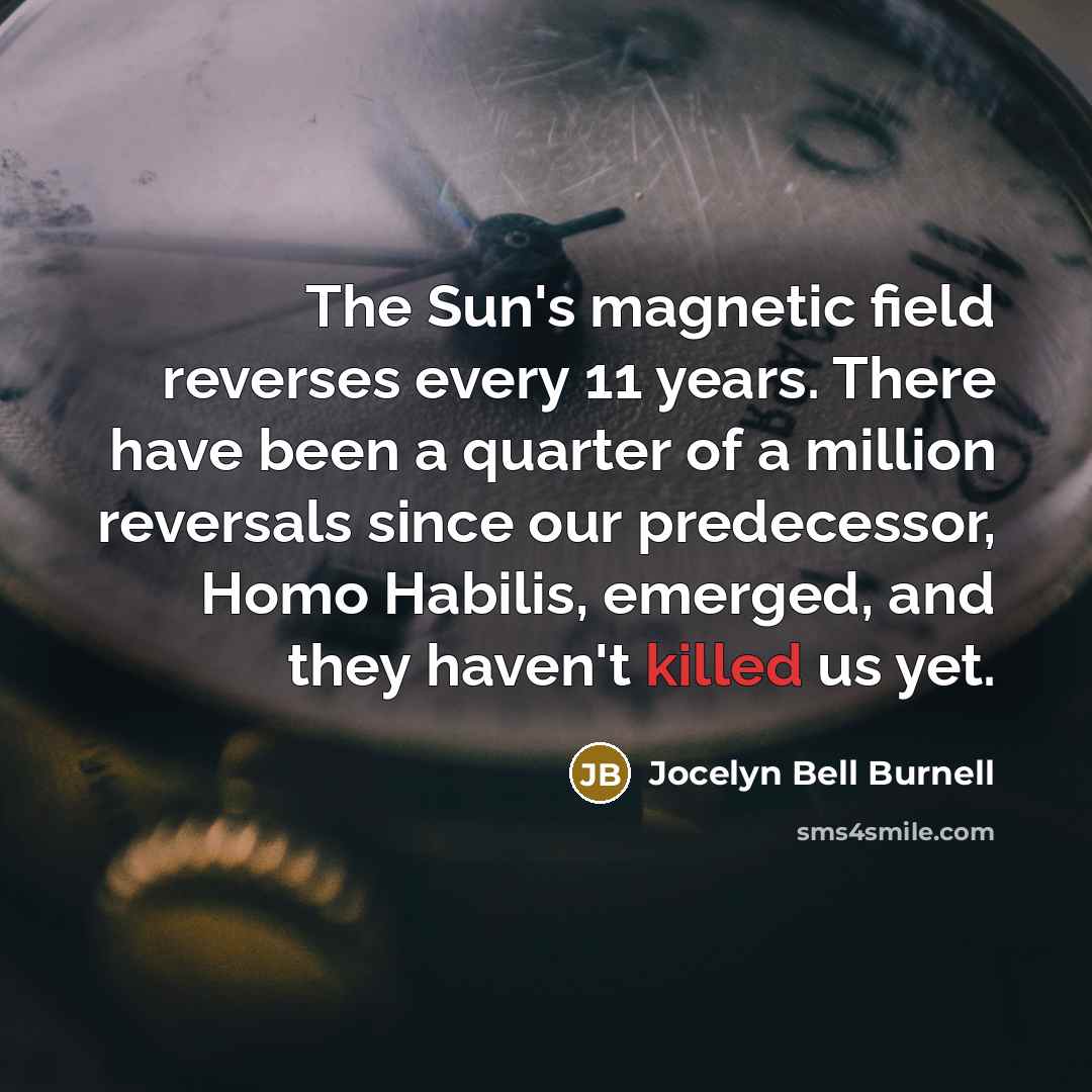 “The Sun's magnetic field reverses every 11 years. There have…” quote by Jocelyn Bell Burnell