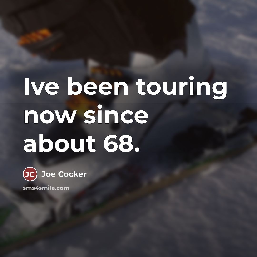 “Ive been touring now since about 68.…” quote by Joe Cocker