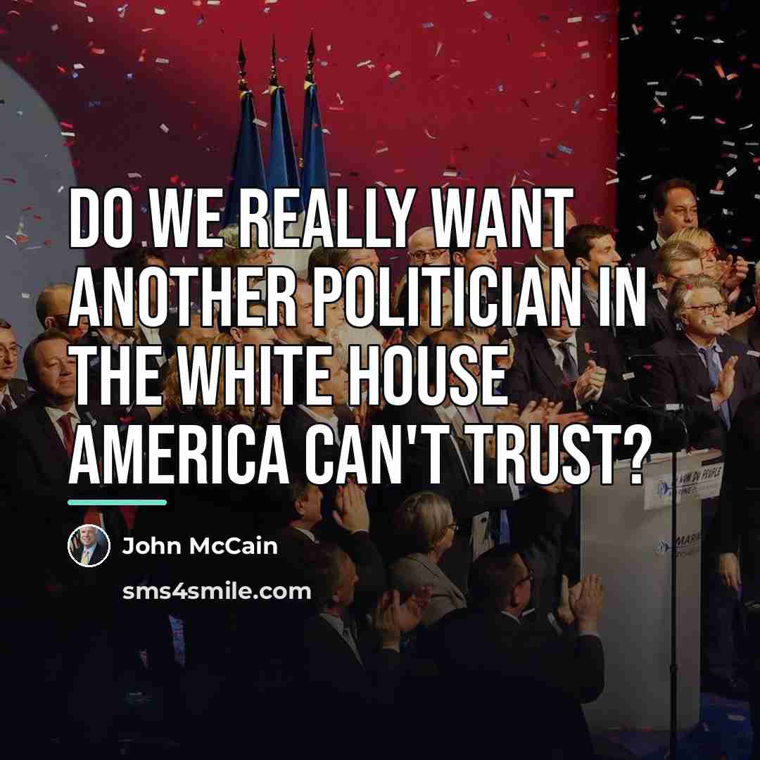 “Do we really want another politician in the White House…” quote by John McCain