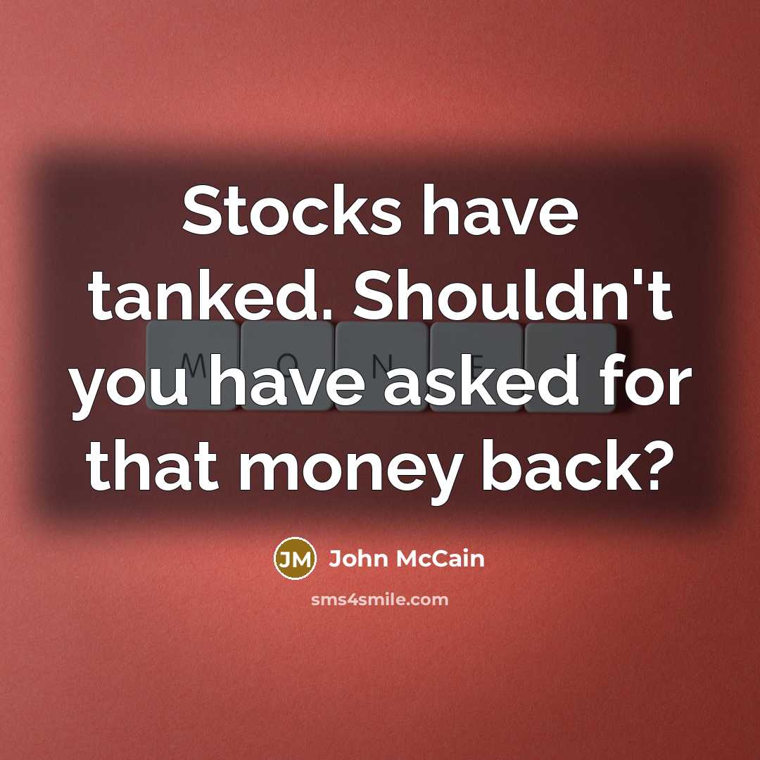 “Stocks have tanked. Shouldn't you have asked for that money…” quote by John McCain
