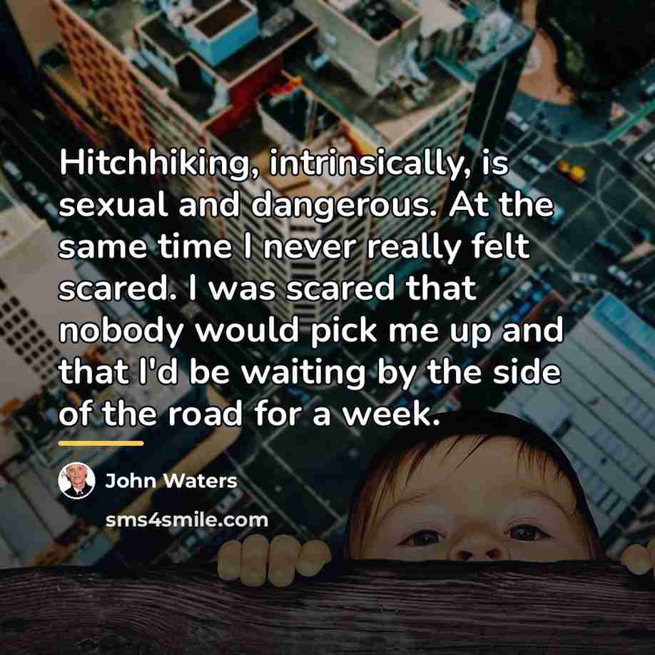 “Hitchhiking, intrinsically, is sexual and dangerous. At the same time…” quote by John Waters
