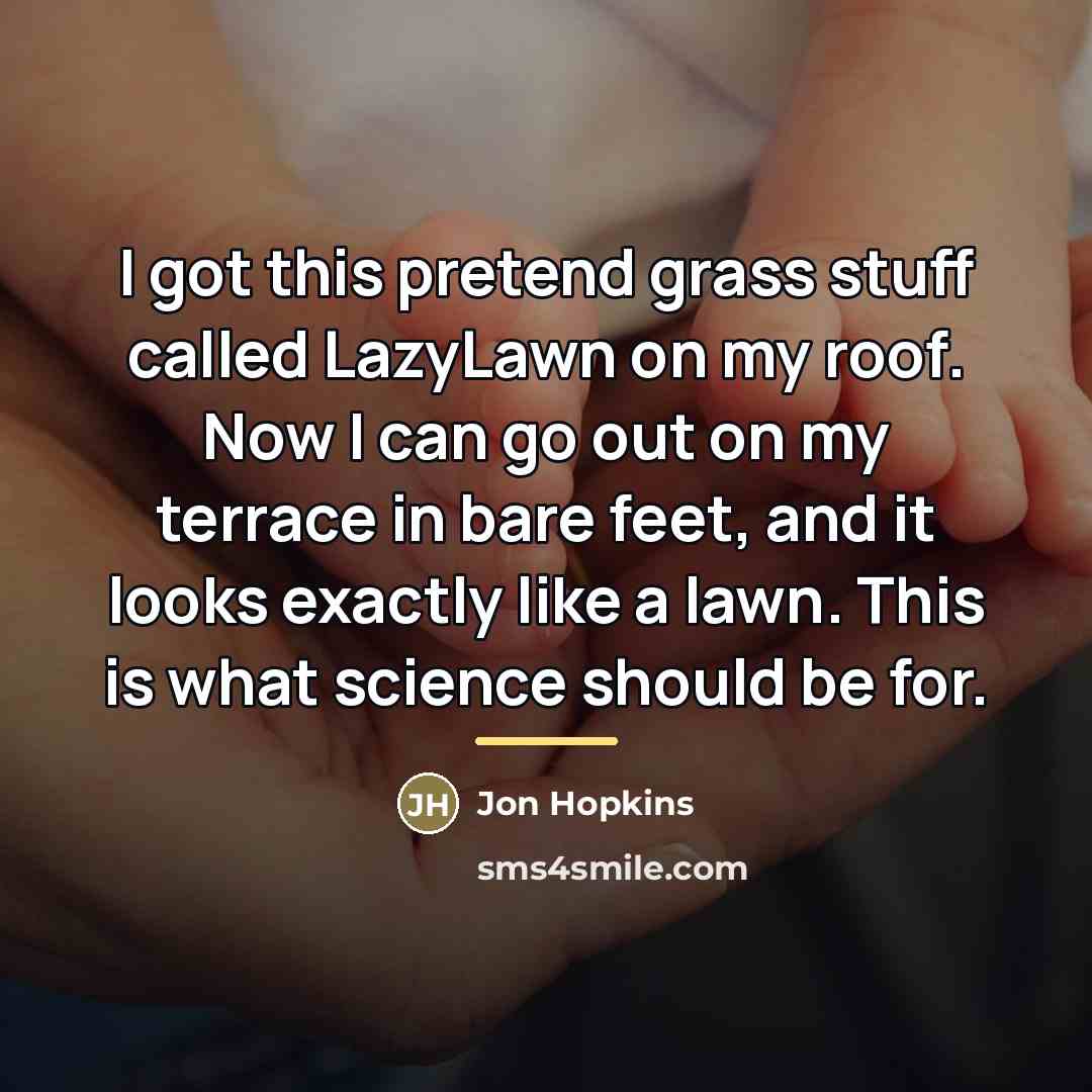 “I got this pretend grass stuff called LazyLawn on my…” quote by Jon Hopkins