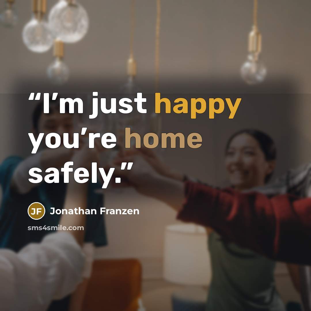 “I’m just happy you’re home safely.” quote by Jonathan Franzen