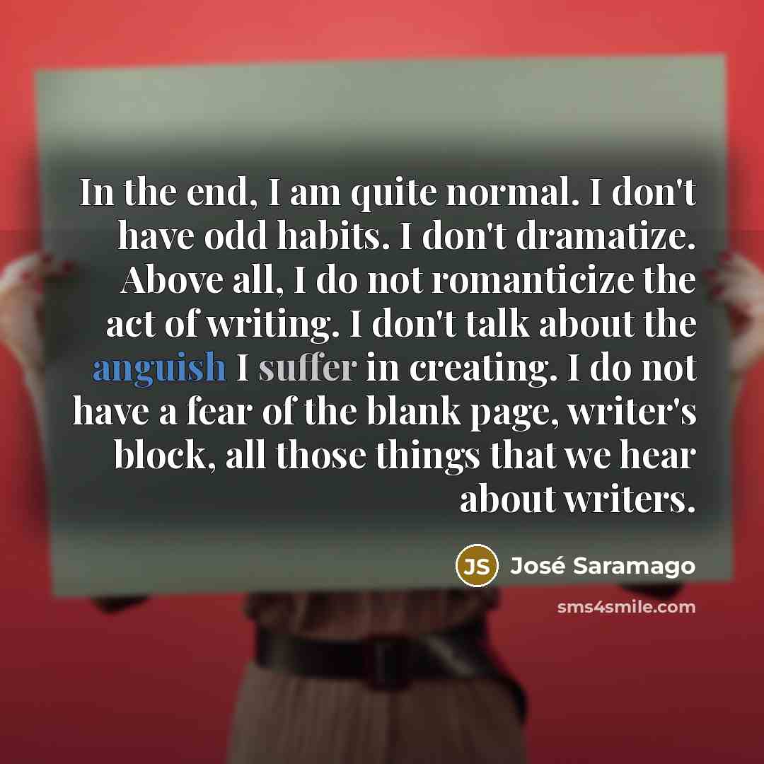 “In the end, I am quite normal. I don't have…” quote by Jose Saramago