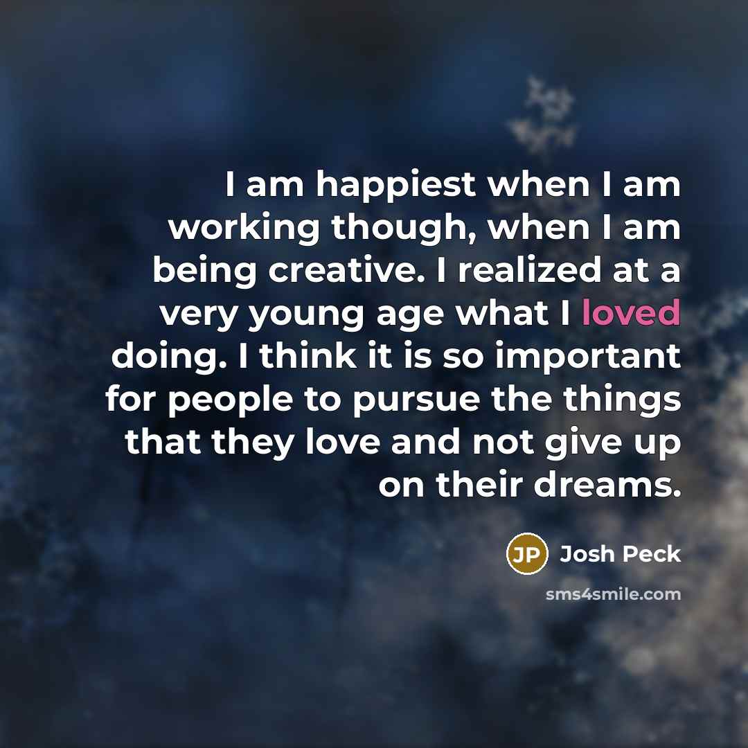 “I am happiest when I am working though, when I…” quote by Josh Peck