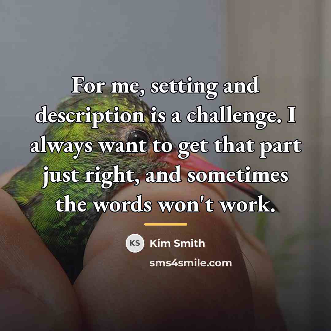 “For me, setting and description is a challenge. I always…” quote by Kim Smith