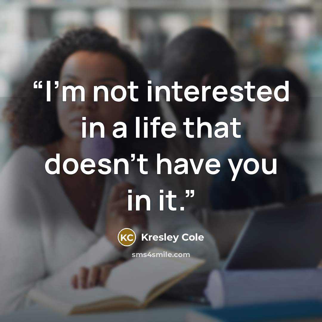 “I'm not interested in a life that doesn't have you in it.” quote by Kresley Cole