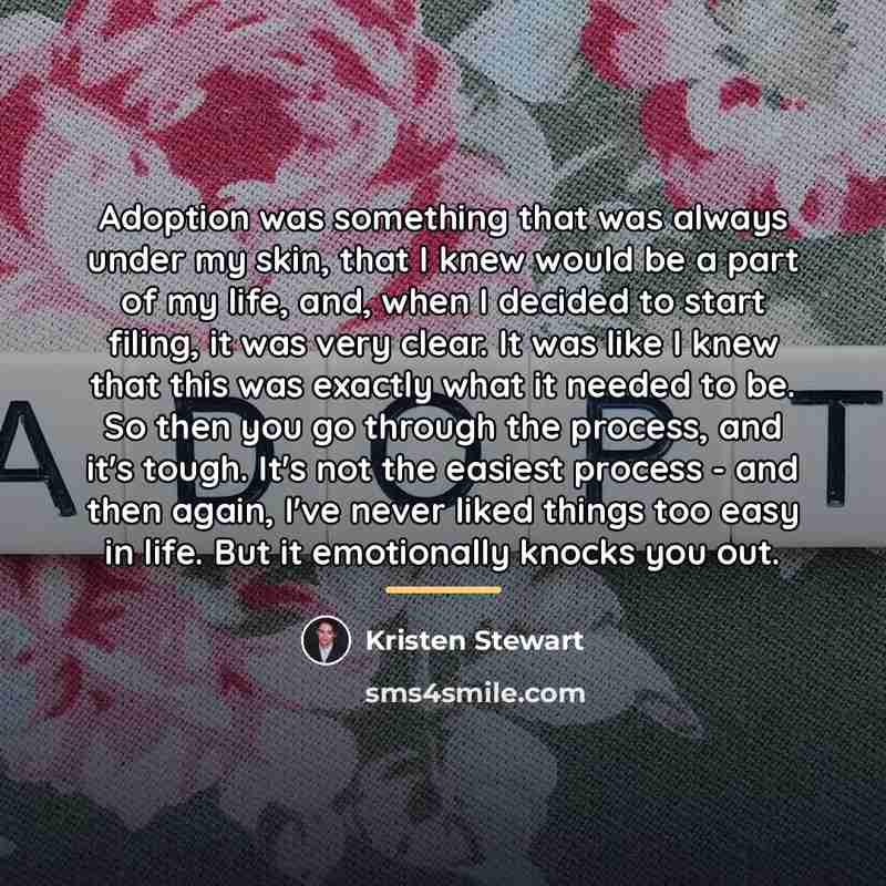 “Adoption was something that was always under my skin, that…” quote by Kristen Stewart