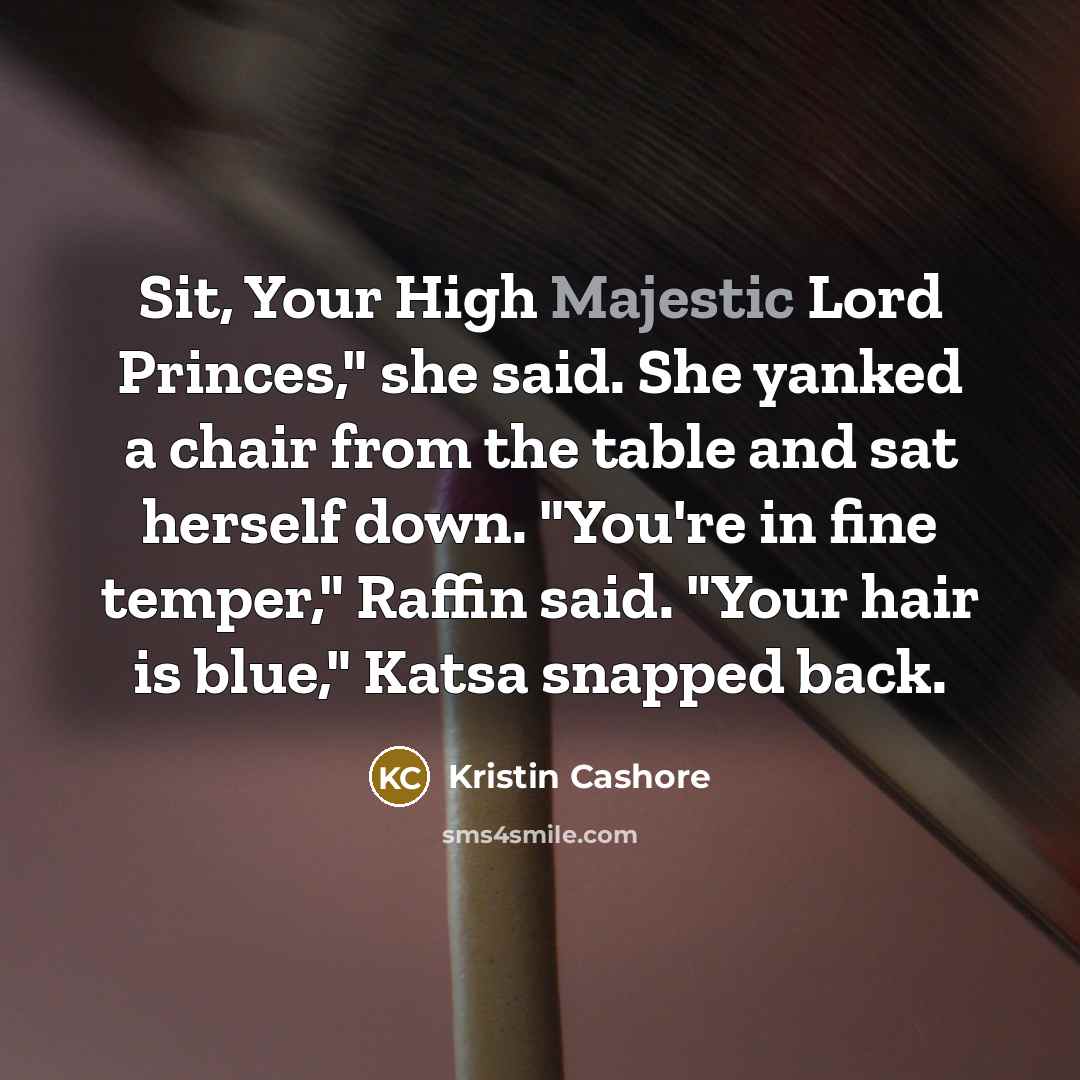 “Sit, Your High Majestic Lord Princes," she said. She yanked…” quote by Kristin Cashore