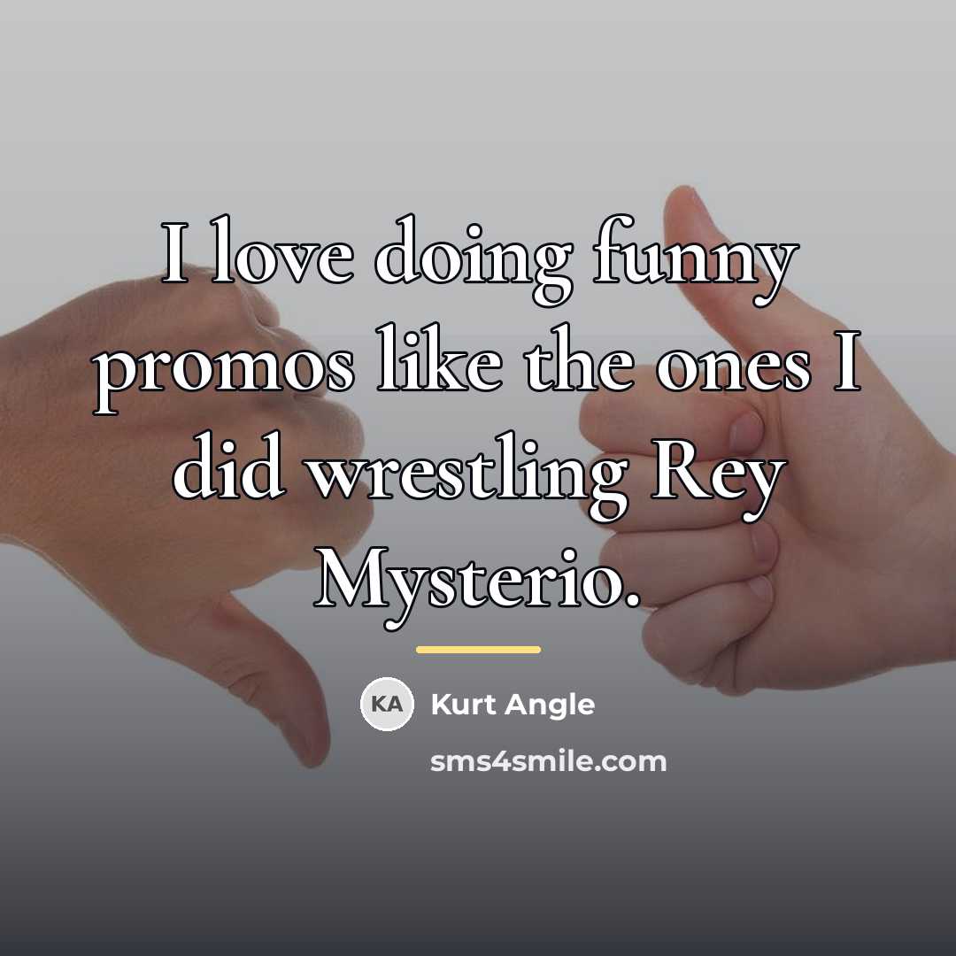 “I love doing funny promos like the ones I did…” quote by Kurt Angle