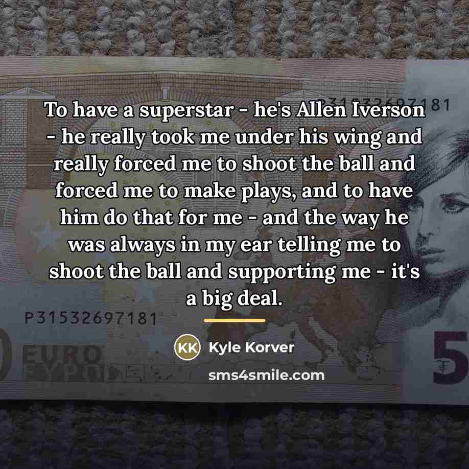 “To have a superstar - he's Allen Iverson - he…” quote by Kyle Korver