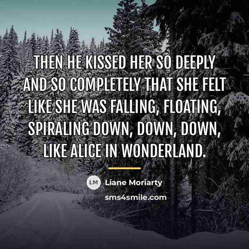 “Then he kissed her so deeply and so completely that…” quote by Liane Moriarty