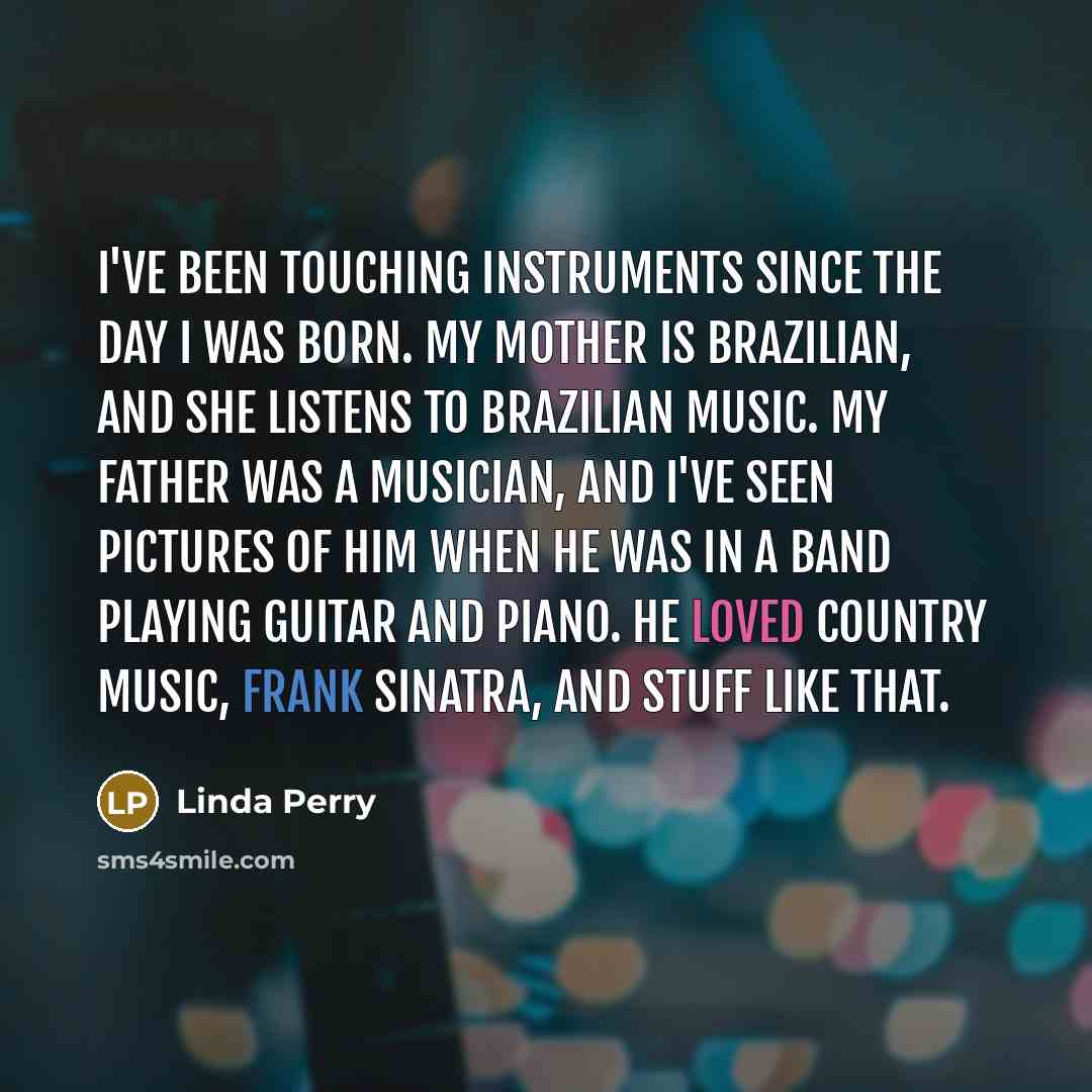 “I've been touching instruments since the day I was born.…” quote by Linda Perry