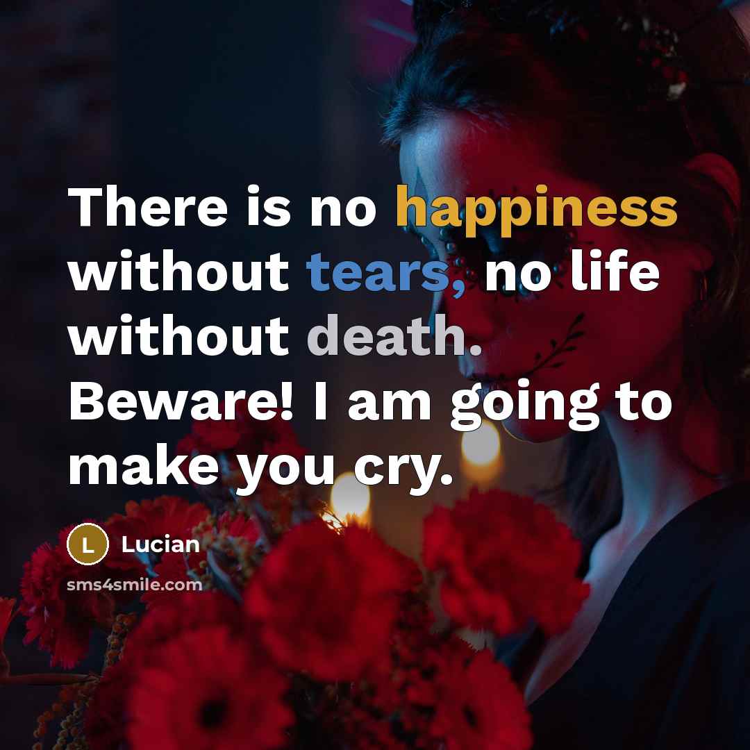 “There is no happiness without tears, no life without death.…” quote by Lucian